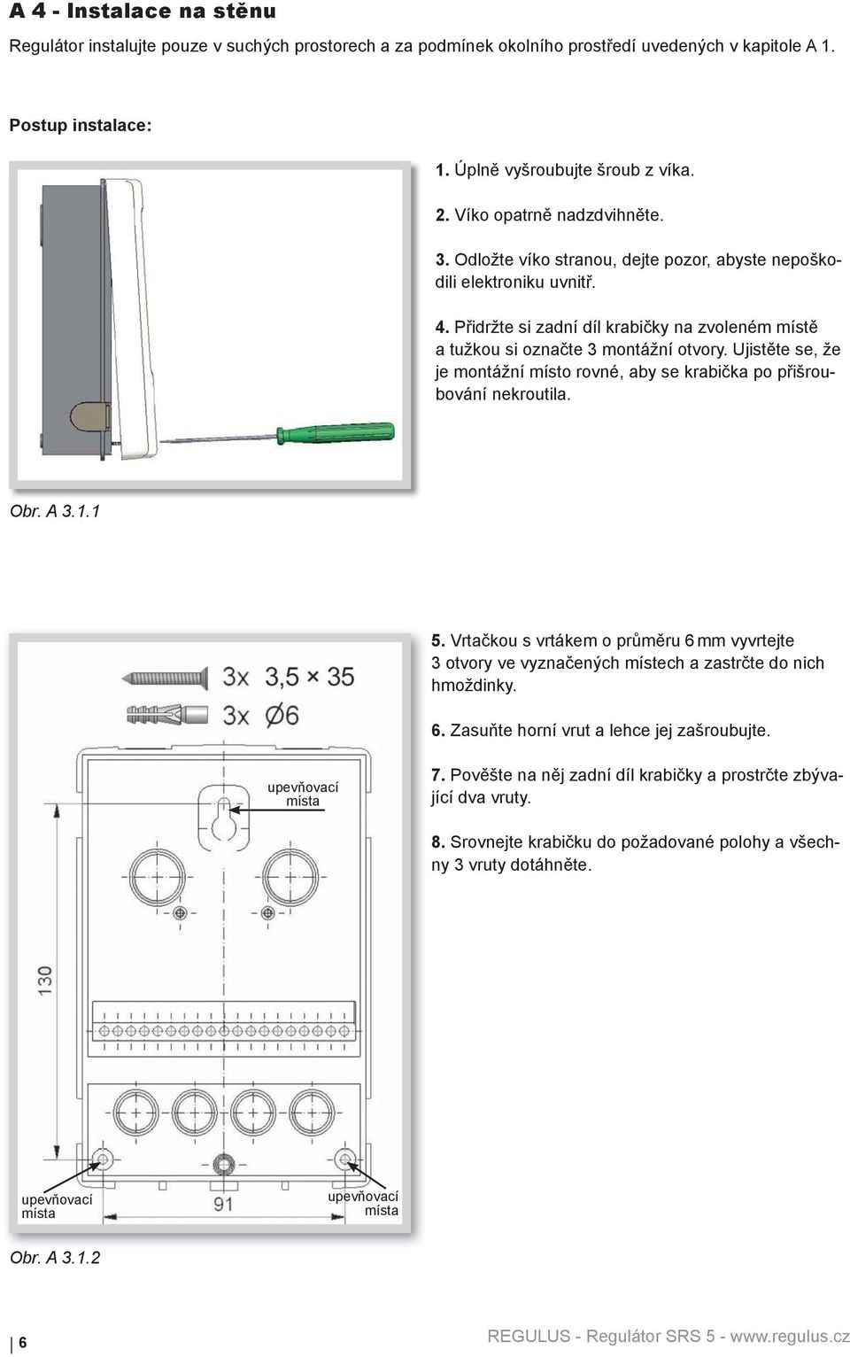 Ujistěte se, že je montážní místo rovné, aby se krabička po přišroubování nekroutila. Obr. A 3.1.1 5.