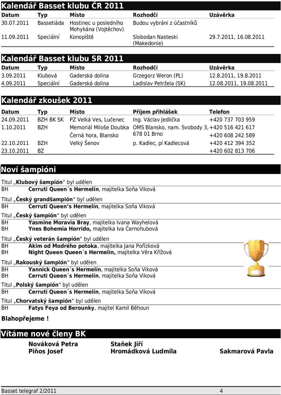 20 Rozhodčí Grzegorz Weron (PL) Ladislav Petržela (SK) Uzávěrka 2.8.20, 9.8.20 2.08.20, 9.08.20 Kalendář Basset klubu SR 20 Datum 3.09.