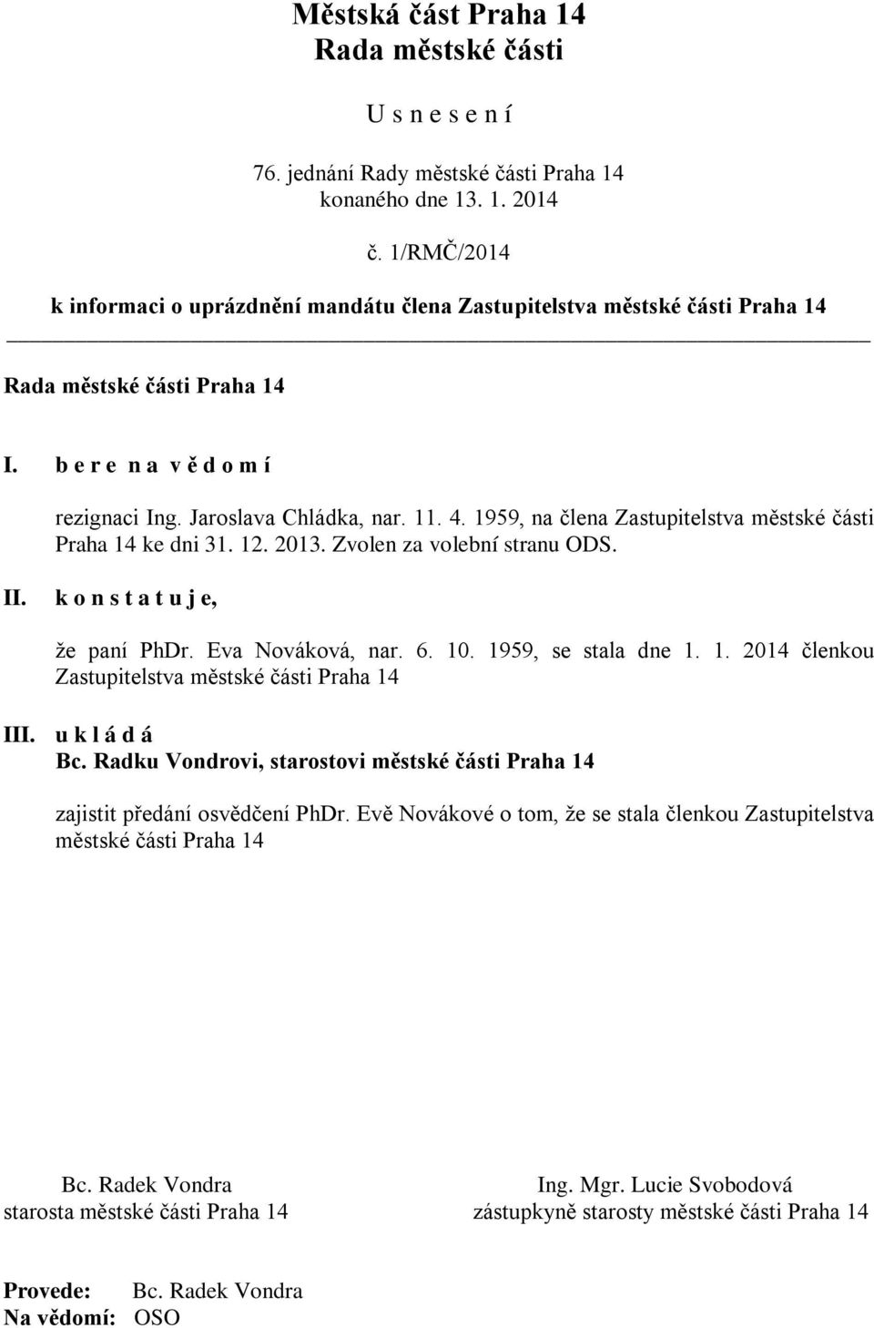 1959, na člena Zastupitelstva městské části Praha 14 ke dni 31. 12. 2013. Zvolen za volební stranu ODS. II. k o n s t a t u j e, že paní PhDr. Eva Nováková, nar. 6. 10. 1959, se stala dne 1. 1. 2014 členkou Zastupitelstva městské části Praha 14 III.