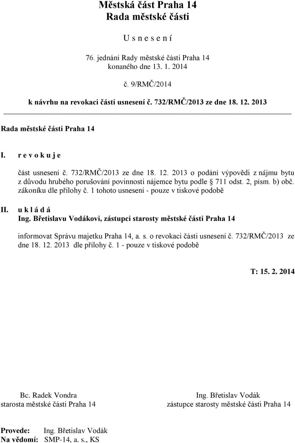 2013 o podání výpovědi z nájmu bytu z důvodu hrubého porušování povinnosti nájemce bytu podle 711 odst. 2, písm. b) obč. zákoníku dle přílohy č. 1 tohoto usnesení - pouze v tiskové podobě II.