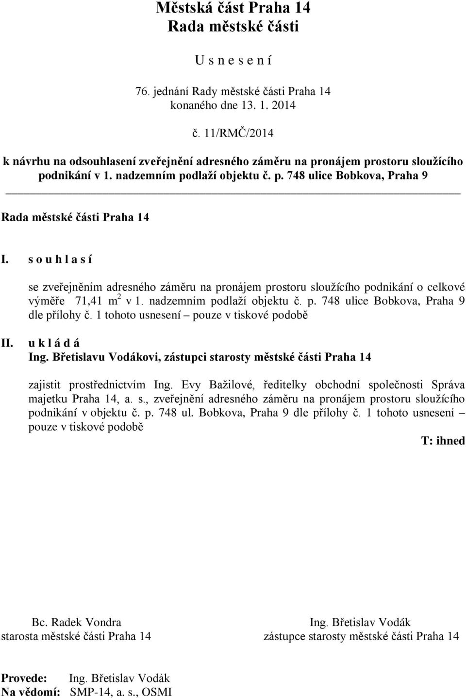 s o u h l a s í se zveřejněním adresného záměru na pronájem prostoru sloužícího podnikání o celkové výměře 71,41 m 2 v 1. nadzemním podlaží objektu č. p. 748 ulice Bobkova, Praha 9 dle přílohy č.