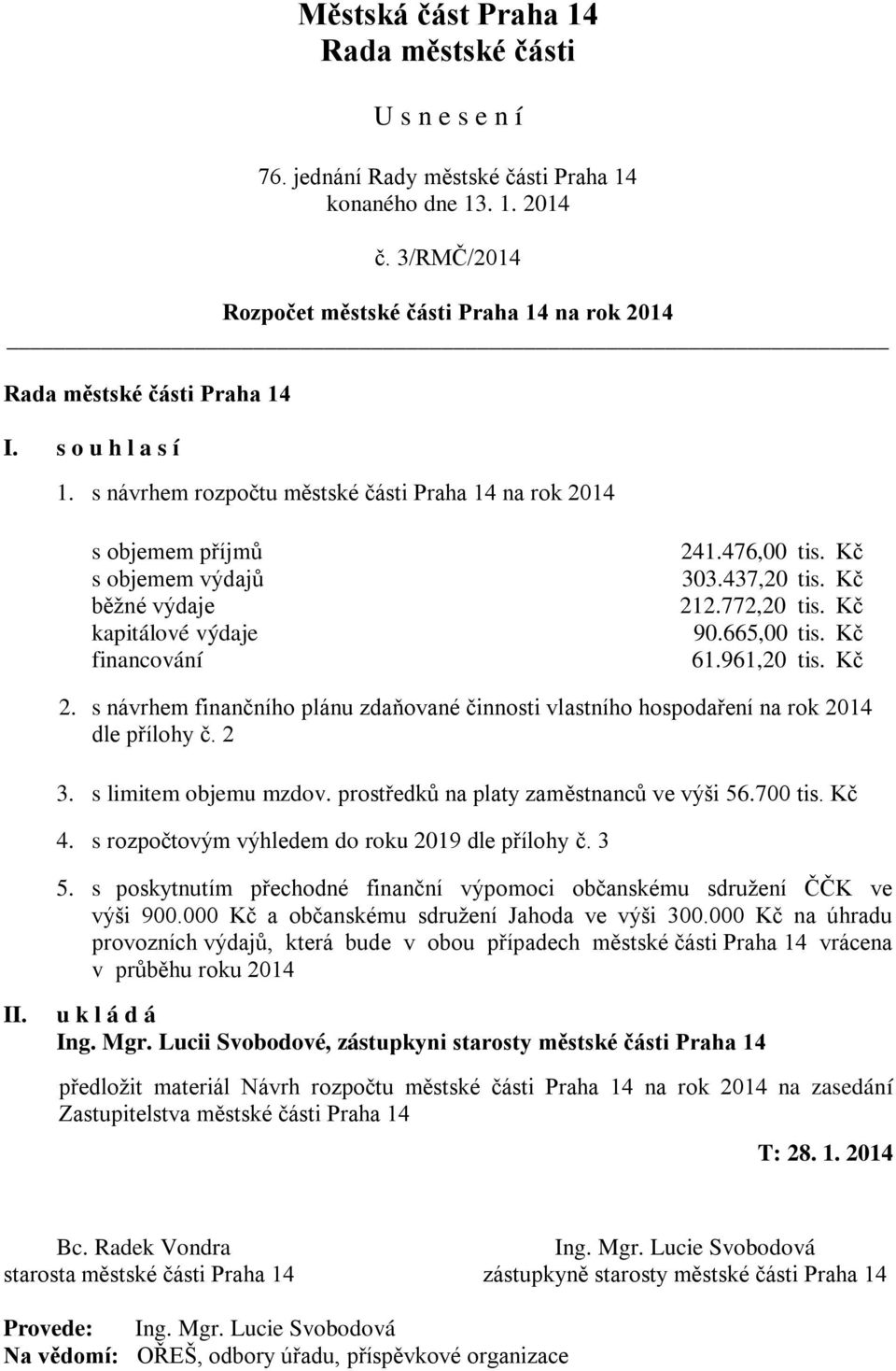 s návrhem rozpočtu městské části Praha 14 na rok 2014 s objemem příjmů s objemem výdajů běžné výdaje kapitálové výdaje financování 241.476,00 tis. Kč 303.437,20 tis. Kč 212.772,20 tis. Kč 90.