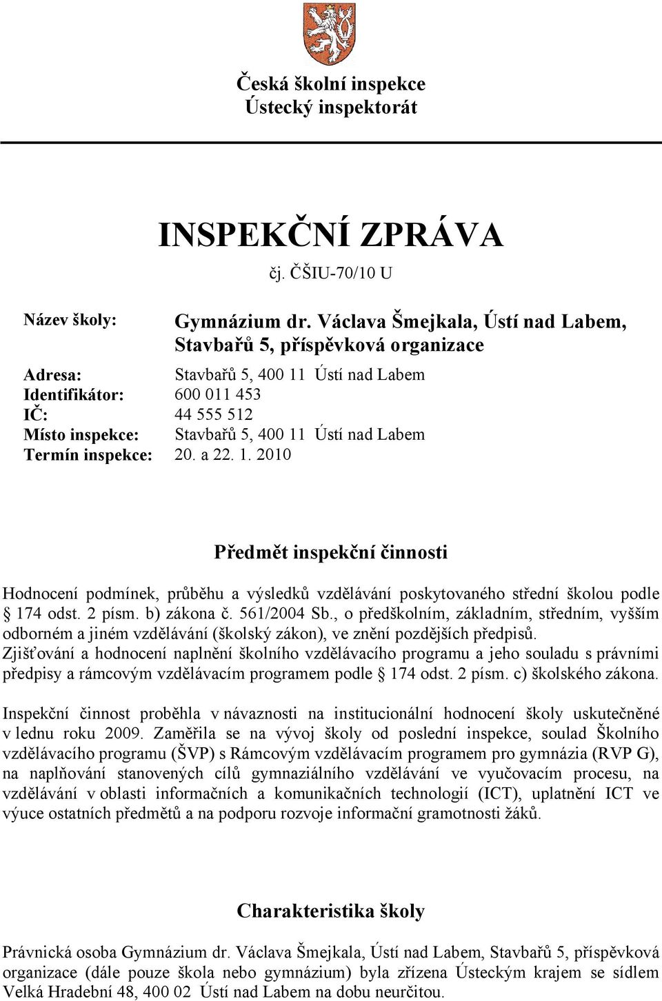 Labem Termín inspekce: 20. a 22. 1. 2010 Předmět inspekční činnosti Hodnocení podmínek, průběhu a výsledků vzdělávání poskytovaného střední školou podle 174 odst. 2 písm. b) zákona č. 561/2004 Sb.