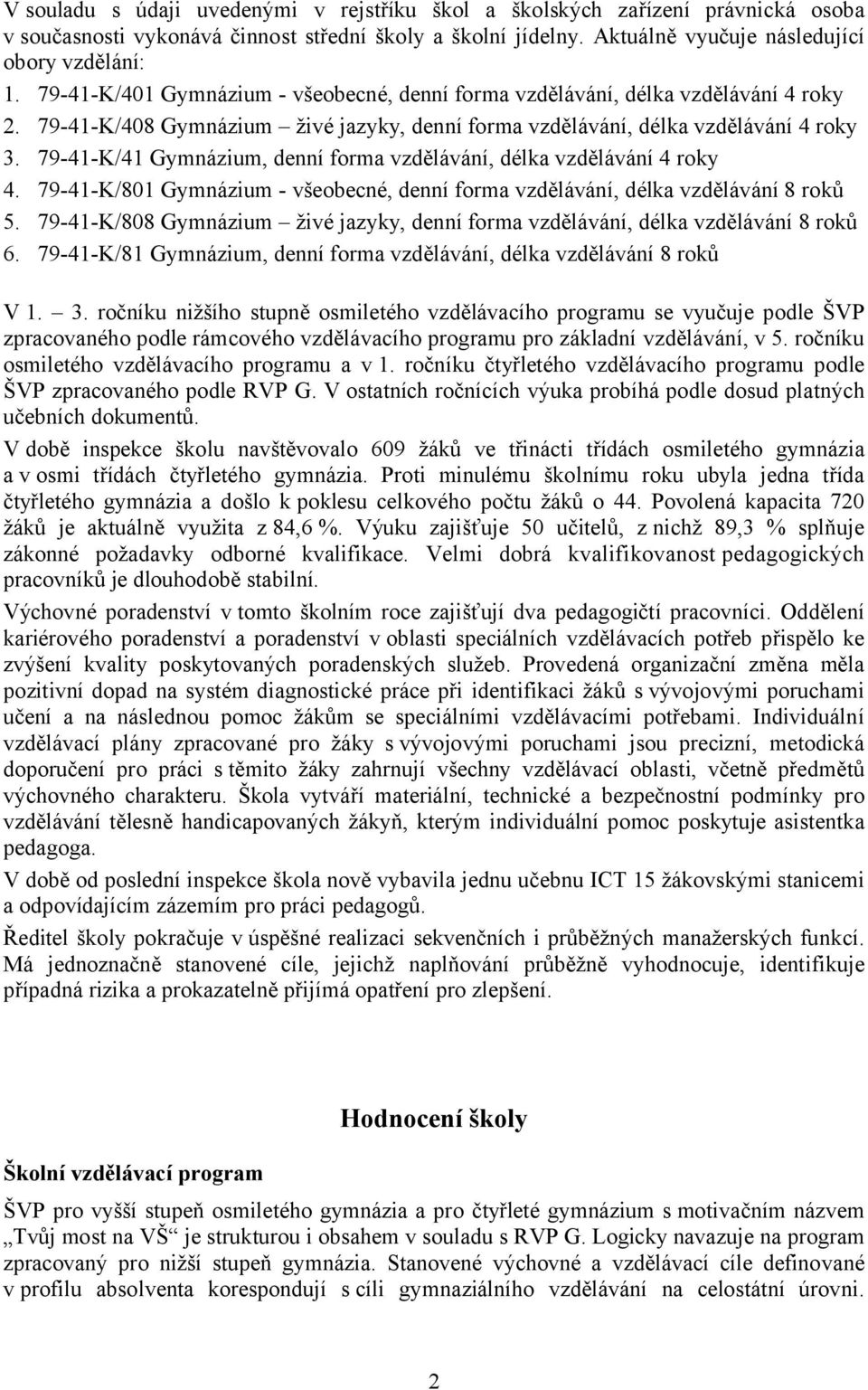 79-41-K/41 Gymnázium, denní forma vzdělávání, délka vzdělávání 4 roky 4. 79-41-K/801 Gymnázium - všeobecné, denní forma vzdělávání, délka vzdělávání 8 roků 5.