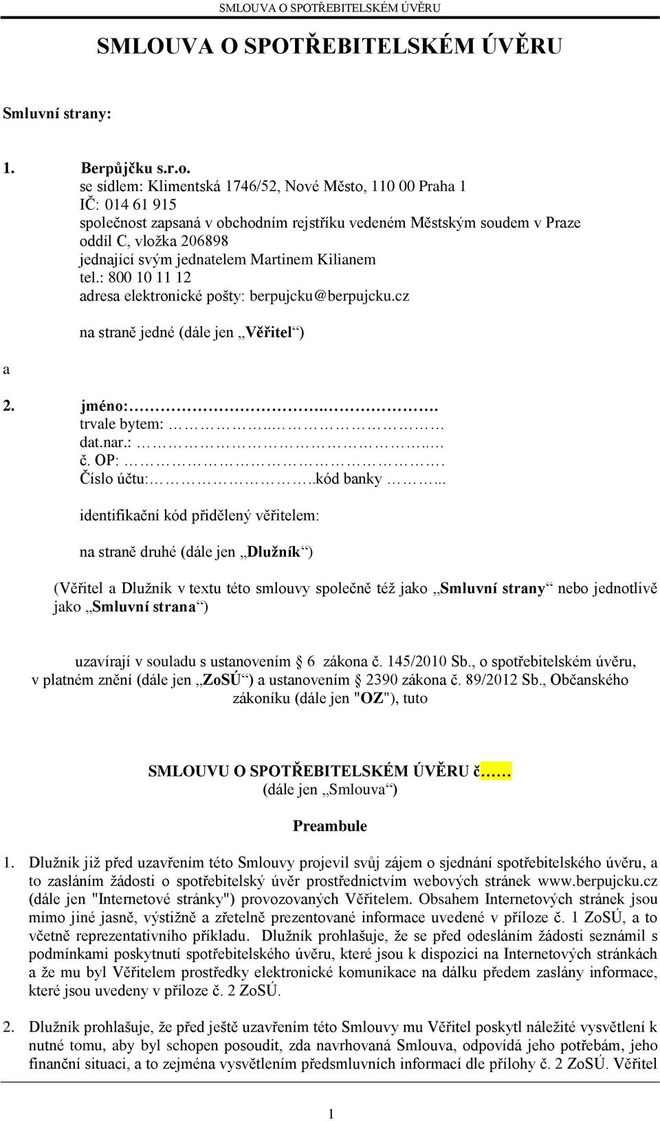 Martinem Kilianem tel.: 800 10 11 12 adresa elektronické pošty: berpujcku@berpujcku.cz a na straně jedné (dále jen Věřitel ) 2. jméno:.. trvale bytem:.. dat.nar.:.. č. OP:. Číslo účtu:..kód banky.