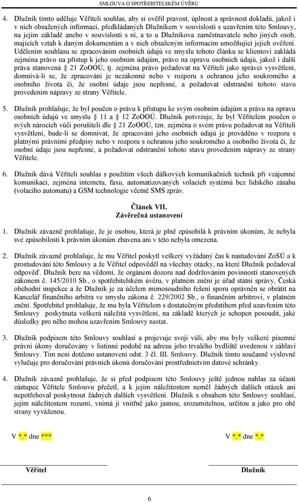 Udělením souhlasu se zpracováním osobních údajů ve smyslu tohoto článku se klientovi zakládá zejména právo na přístup k jeho osobním údajům, právo na opravu osobních údajů, jakož i další práva