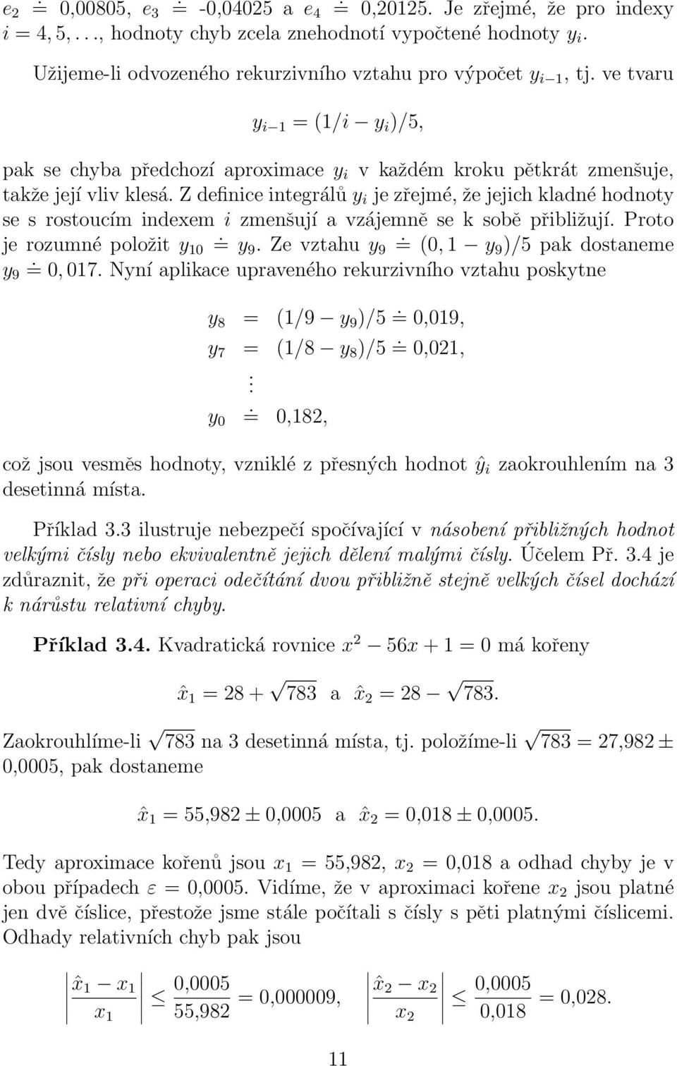 indexem i zmenšují a vzájemně se k sobě přibližují Proto je rozumné položit y 10 = y9 Ze vztahu y 9 = (0, 1 y9 )/5 pak dostaneme y 9 = 0, 017 Nyní aplikace upraveného rekurzivního vztahu poskytne y 8