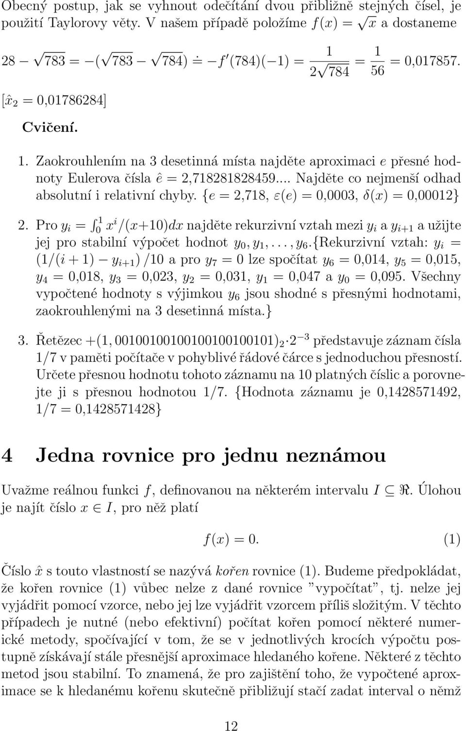 2,718, ε(e) = 0,0003, δ(x) = 0,00012} 2 Pro y i = 1 0 xi /(x+10)dx najděte rekurzivní vztah mezi y i a y i+1 a užijte jej pro stabilní výpočet hodnot y 0, y 1,, y 6 {Rekurzivní vztah: y i = (1/(i +