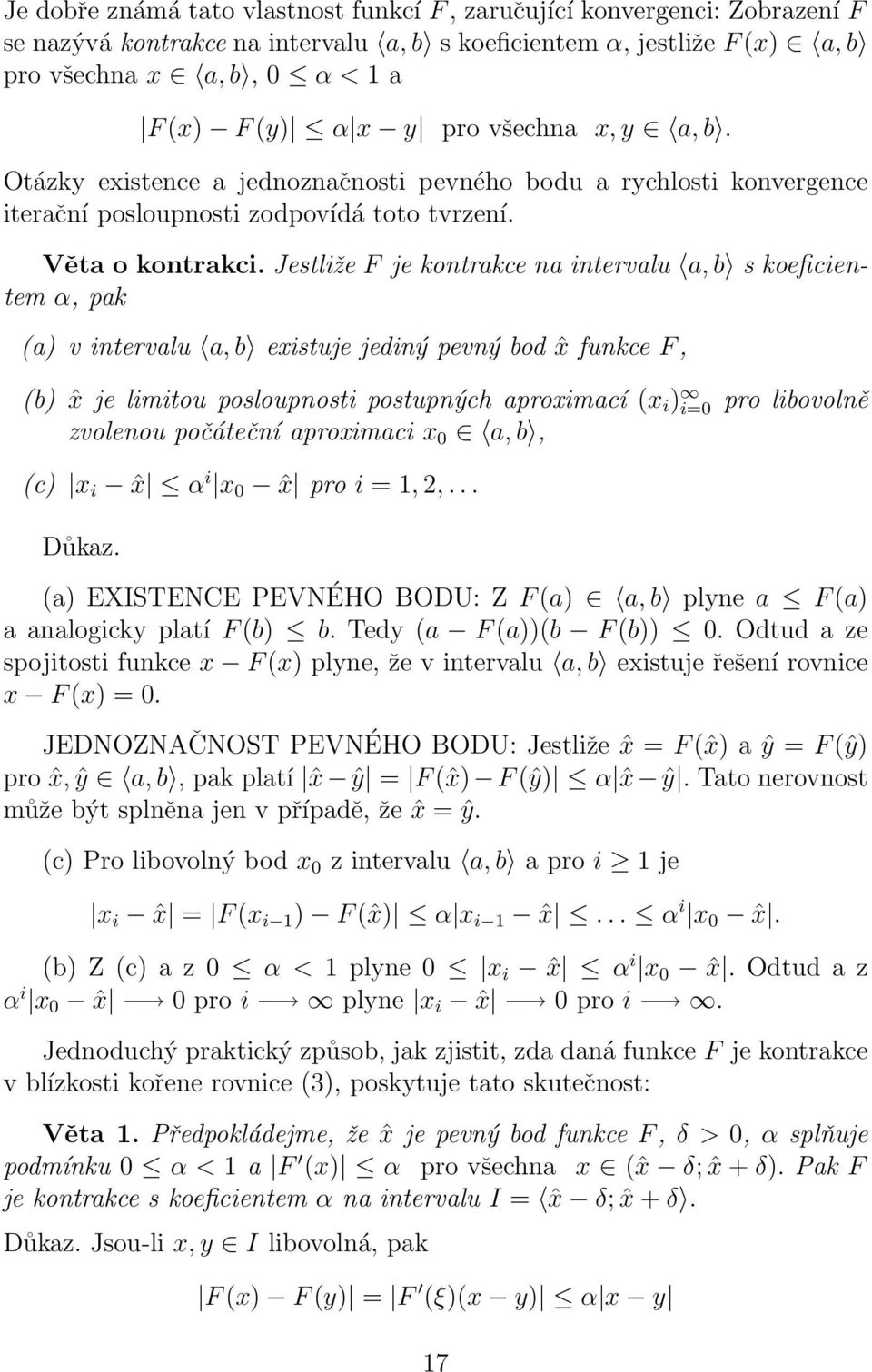 koeficientem α, pak (a) v intervalu a, b existuje jediný pevný bod ˆx funkce F, (b) ˆx je limitou posloupnosti postupných aproximací (x i ) i=0 pro libovolně zvolenou počáteční aproximaci x 0 a, b,