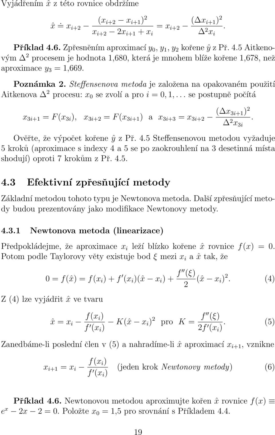 postupně počítá x 3i+1 = F (x 3i ), x 3i+2 = F (x 3i+1 ) a x 3i+3 = x 3i+2 ( x 3i+1) 2 2 x 3i Ověřte, že výpočet kořene ŷ z Př 45 Steffensenovou metodou vyžaduje 5 kroků (aproximace s indexy 4 a 5 se