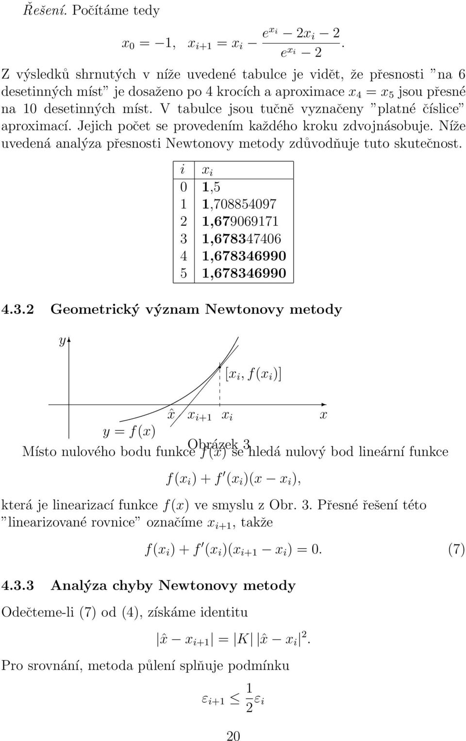 zdůvodňuje tuto skutečnost i x i 0 1,5 1 1,708854097 2 1,679069171 3 1,678347406 4 1,678346990 5 1,678346990 432 Geometrický význam Newtonovy metody y [x i, f(x i )] ˆx x i+1 x i x y = f(x) Místo