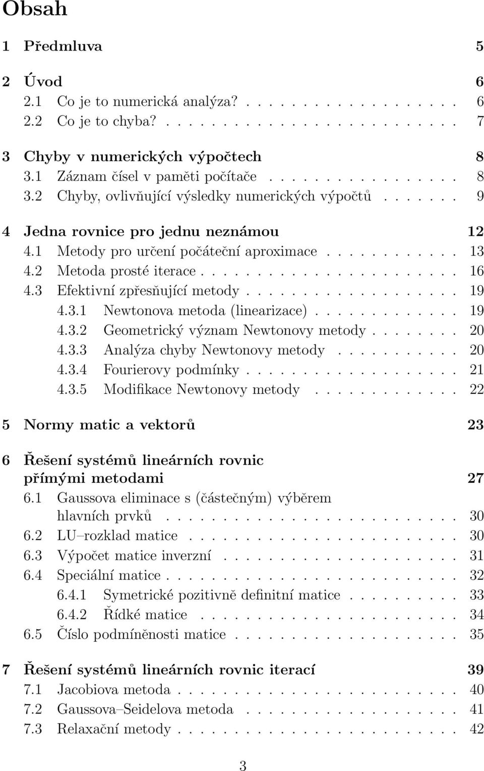 aproximace 13 42 Metoda prosté iterace 16 43 Efektivní zpřesňující metody 19 431 Newtonova metoda (linearizace) 19 432 Geometrický význam Newtonovy metody 20 433 Analýza chyby Newtonovy metody 20 434