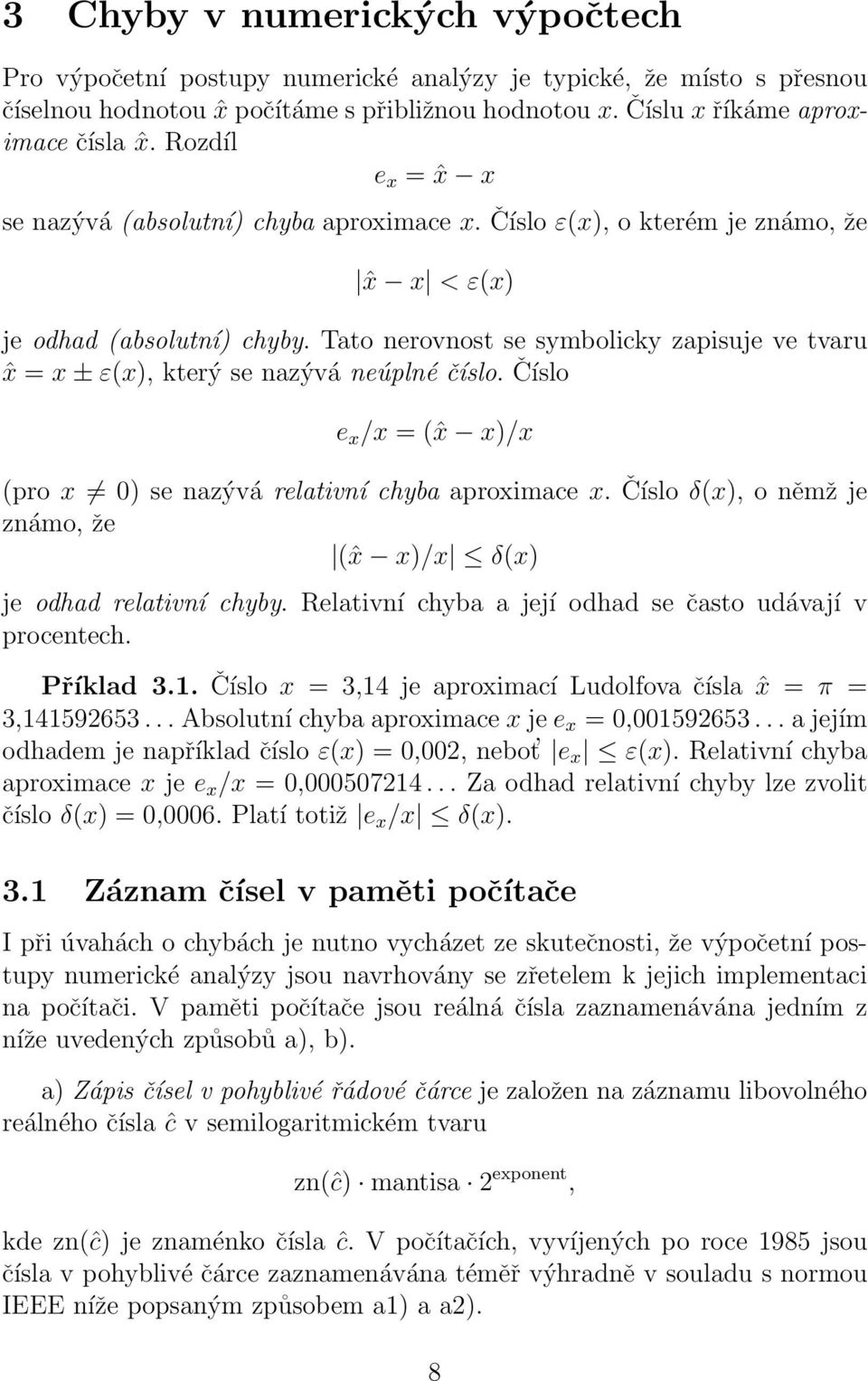 nazývá neúplné číslo Číslo e x /x = (ˆx x)/x (pro x 0) se nazývá relativní chyba aproximace x Číslo δ(x), o němž je známo, že (ˆx x)/x δ(x) je odhad relativní chyby Relativní chyba a její odhad se