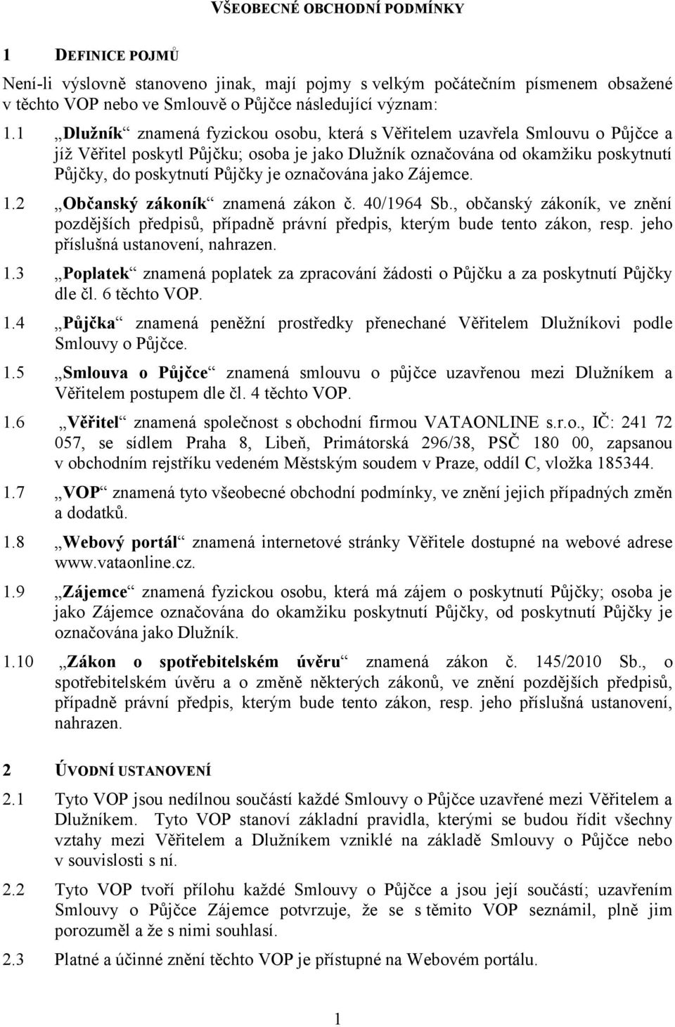 označována jako Zájemce. 1.2 Občanský zákoník znamená zákon č. 40/1964 Sb., občanský zákoník, ve znění pozdějších předpisů, případně právní předpis, kterým bude tento zákon, resp.