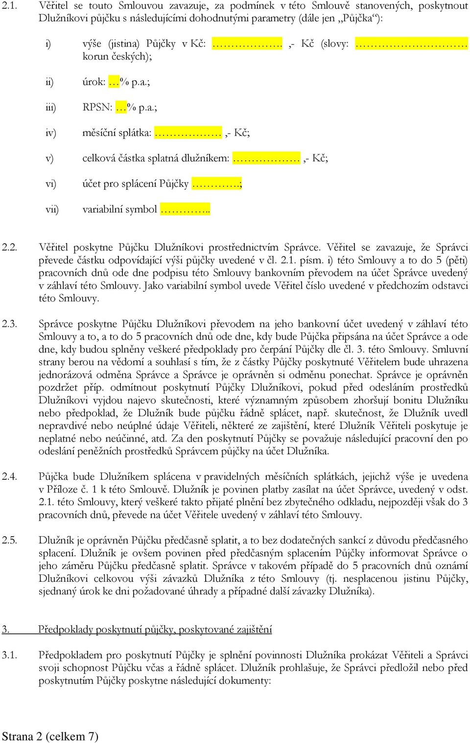 2. Věřitel poskytne Půjčku Dlužníkovi prostřednictvím Správce. Věřitel se zavazuje, že Správci převede částku odpovídající výši půjčky uvedené v čl. 2.1. písm.