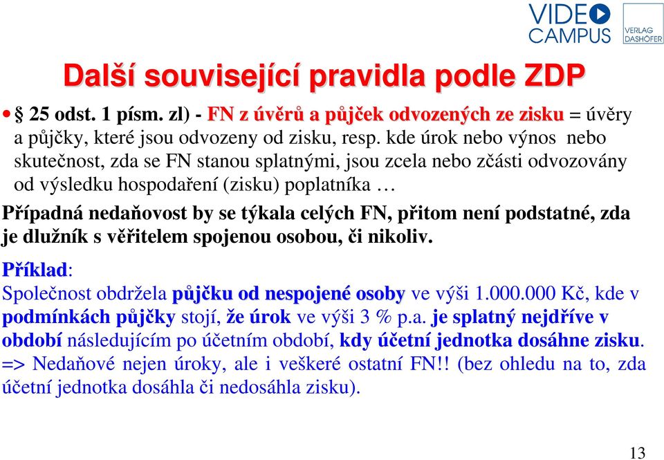 není podstatné, zda je dlužník s věřitelem spojenou osobou, či nikoliv. Příklad: Společnost obdržela půjčku od nespojené osoby ve výši 1.000.