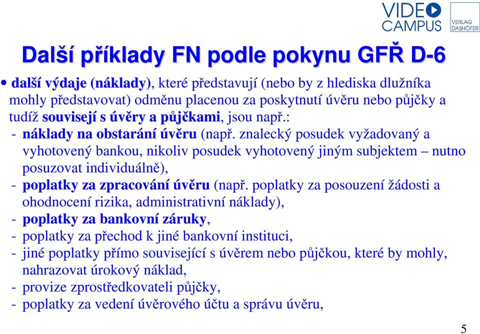 znalecký posudek vyžadovaný a vyhotovený bankou, nikoliv posudek vyhotovený jiným subjektem nutno posuzovat individuálně), - poplatky za zpracování úvěru (např.