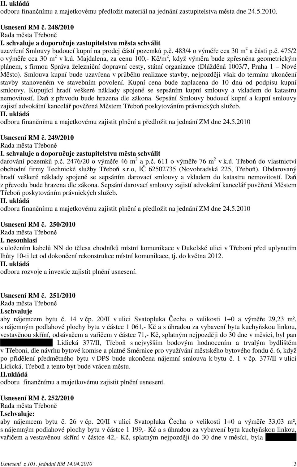 Majdalena, za cenu 100,- Kč/m 2, když výměra bude zpřesněna geometrickým plánem, s firmou Správa železniční dopravní cesty, státní organizace (Dlážděná 1003/7, Praha 1 Nové Město).