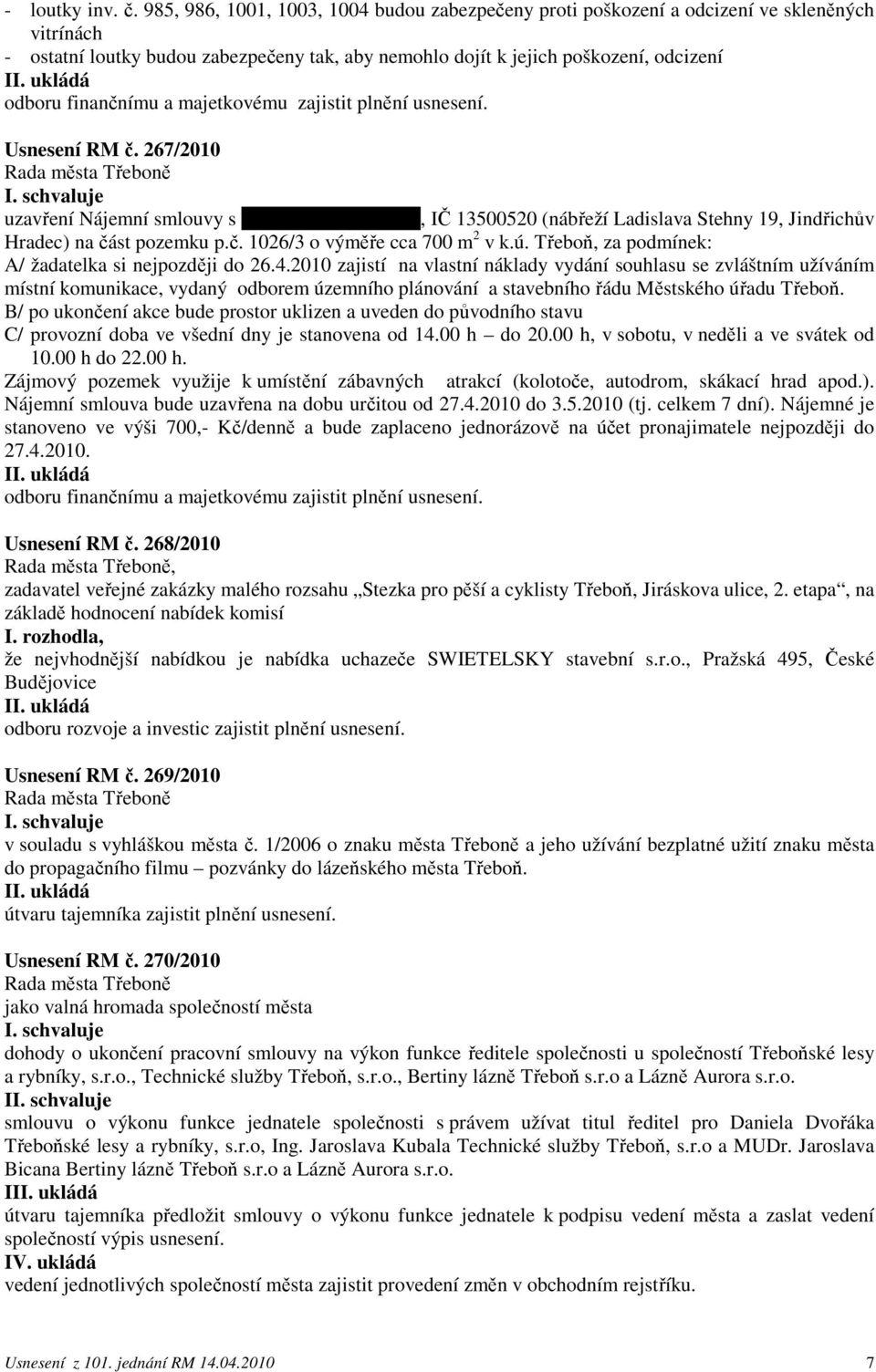 267/2010 uzavření Nájemní smlouvy s paní Marií Ranglovou, IČ 13500520 (nábřeží Ladislava Stehny 19, Jindřichův Hradec) na část pozemku p.č. 1026/3 o výměře cca 700 m 2 v k.ú.