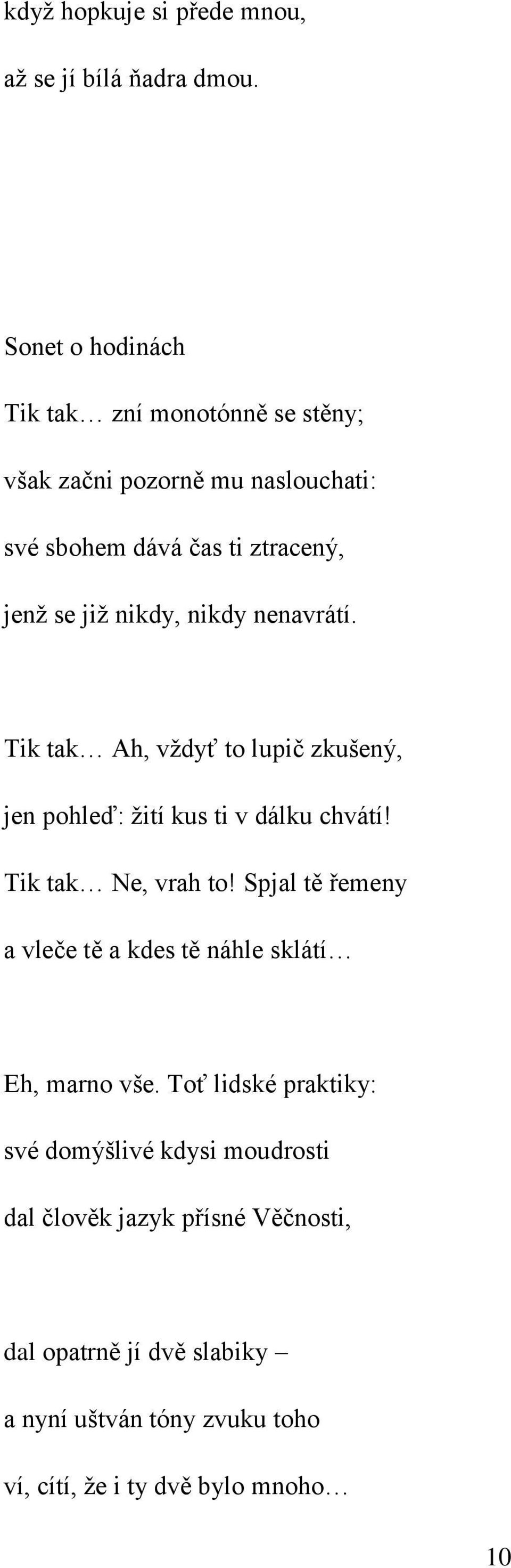nikdy nenavrátí. Tik tak Ah, vždyť to lupič zkušený, jen pohleď: žití kus ti v dálku chvátí! Tik tak Ne, vrah to!