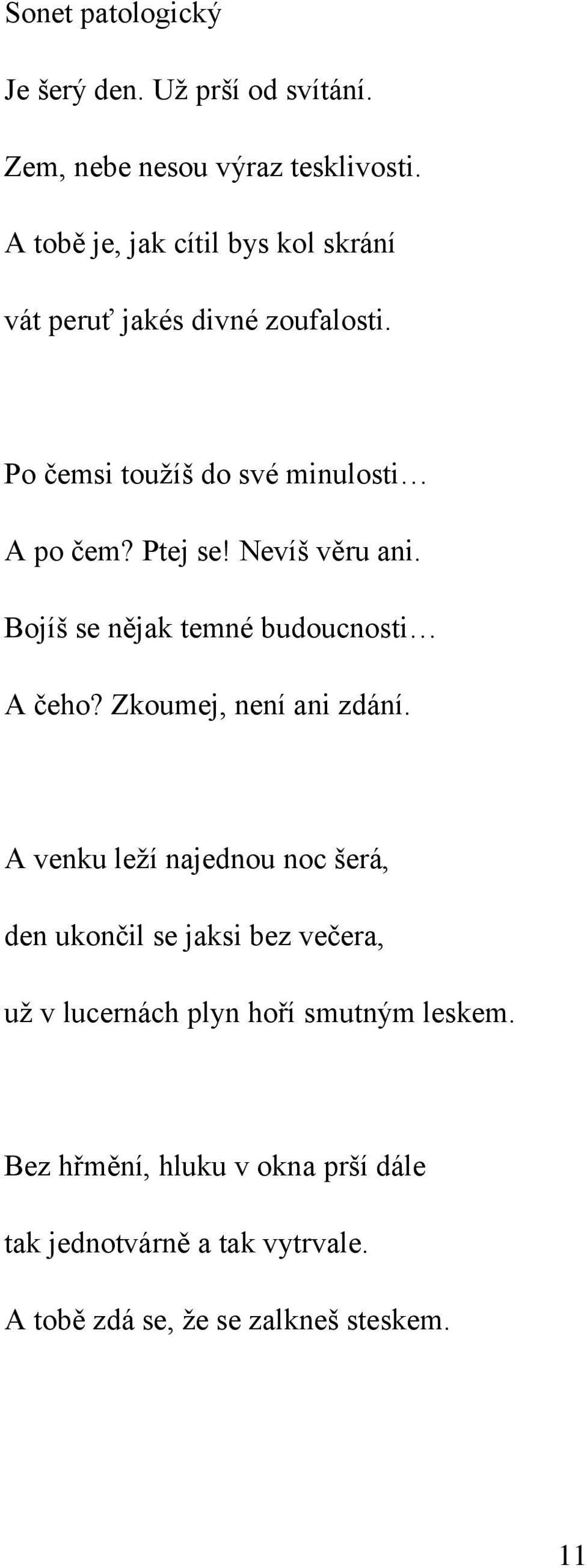 Nevíš věru ani. Bojíš se nějak temné budoucnosti A čeho? Zkoumej, není ani zdání.