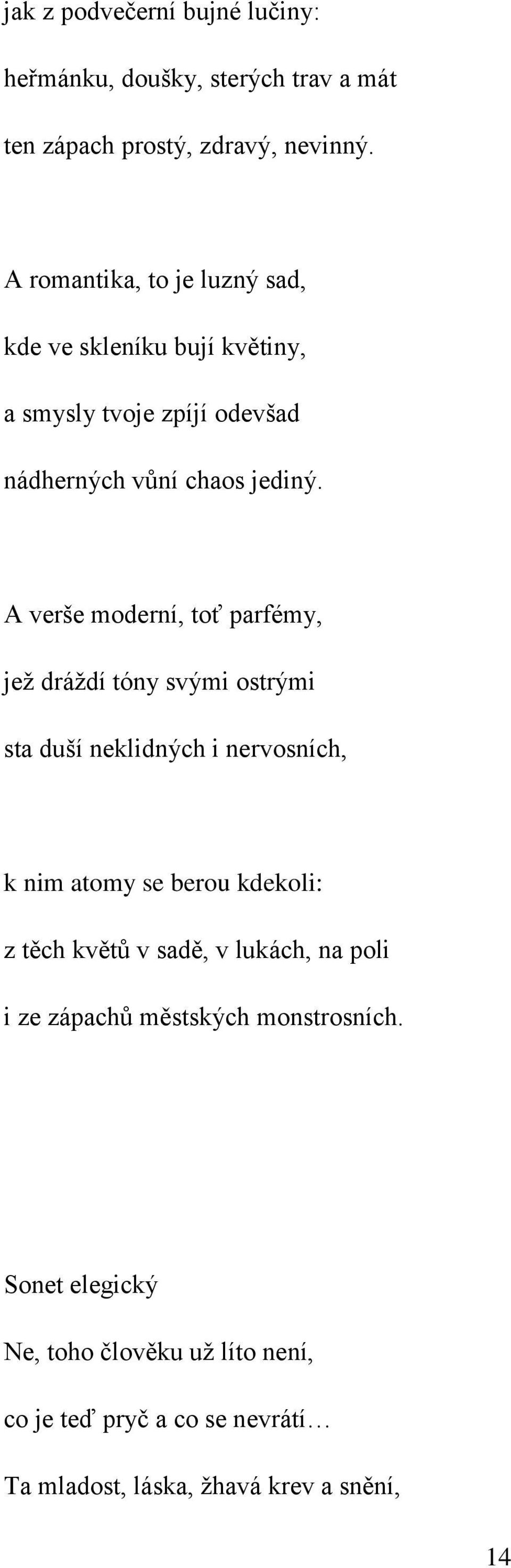A verše moderní, toť parfémy, jež dráždí tóny svými ostrými sta duší neklidných i nervosních, k nim atomy se berou kdekoli: z těch