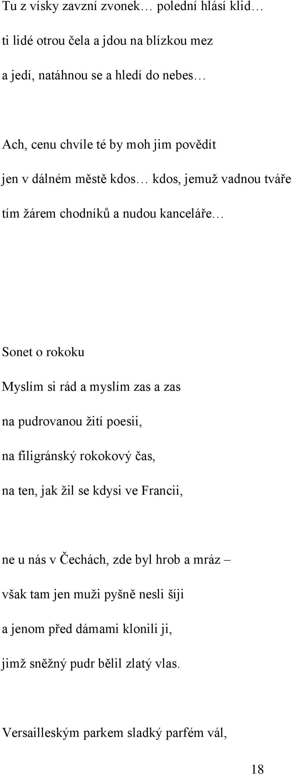 zas a zas na pudrovanou žití poesii, na filigránský rokokový čas, na ten, jak žil se kdysi ve Francii, ne u nás v Čechách, zde byl hrob a mráz