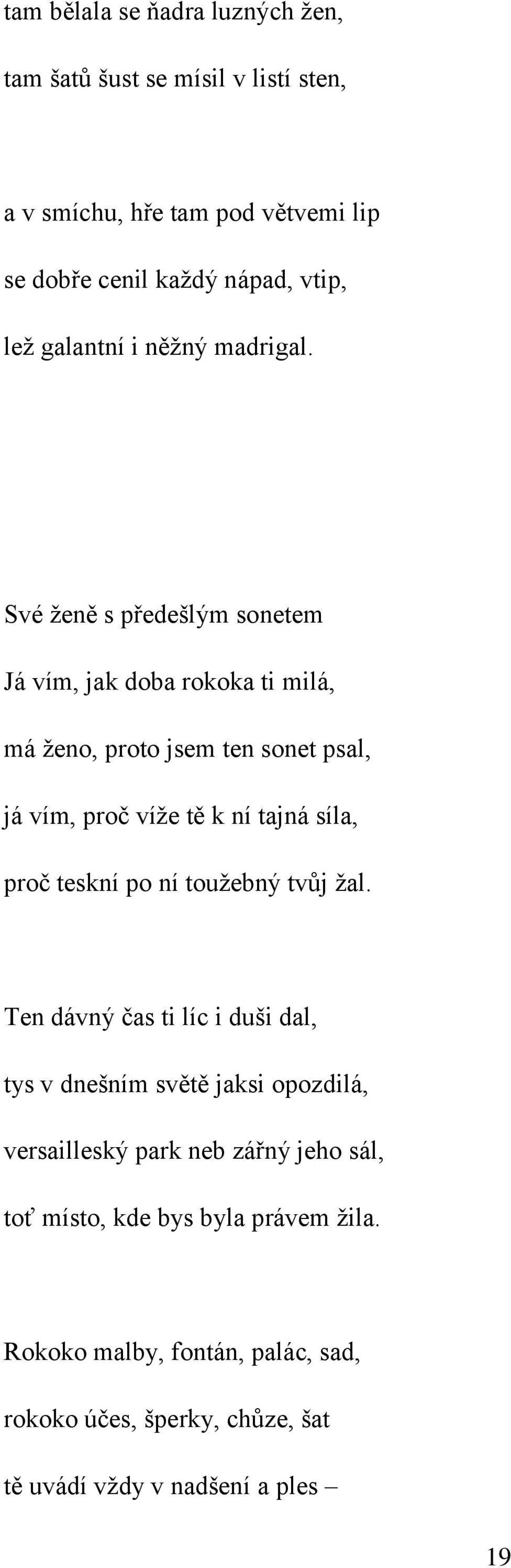Své ženě s předešlým sonetem Já vím, jak doba rokoka ti milá, má ženo, proto jsem ten sonet psal, já vím, proč víže tě k ní tajná síla, proč