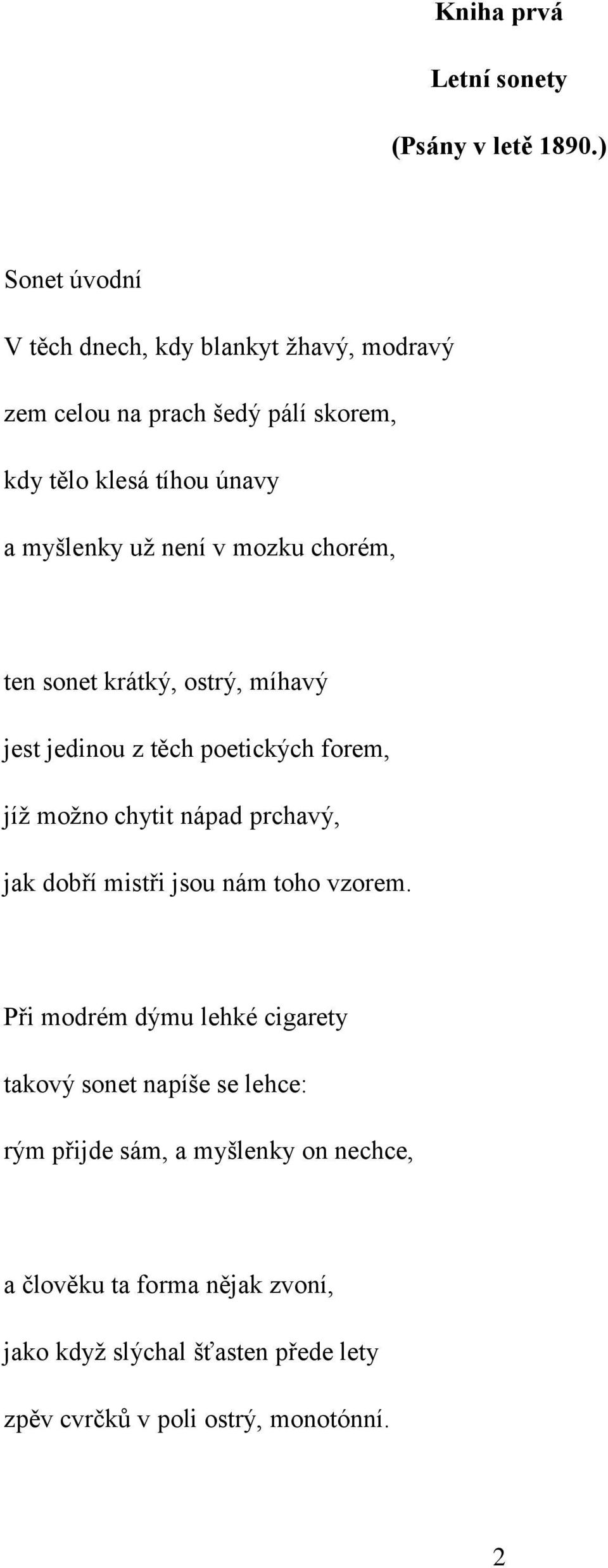 není v mozku chorém, ten sonet krátký, ostrý, míhavý jest jedinou z těch poetických forem, jíž možno chytit nápad prchavý, jak dobří