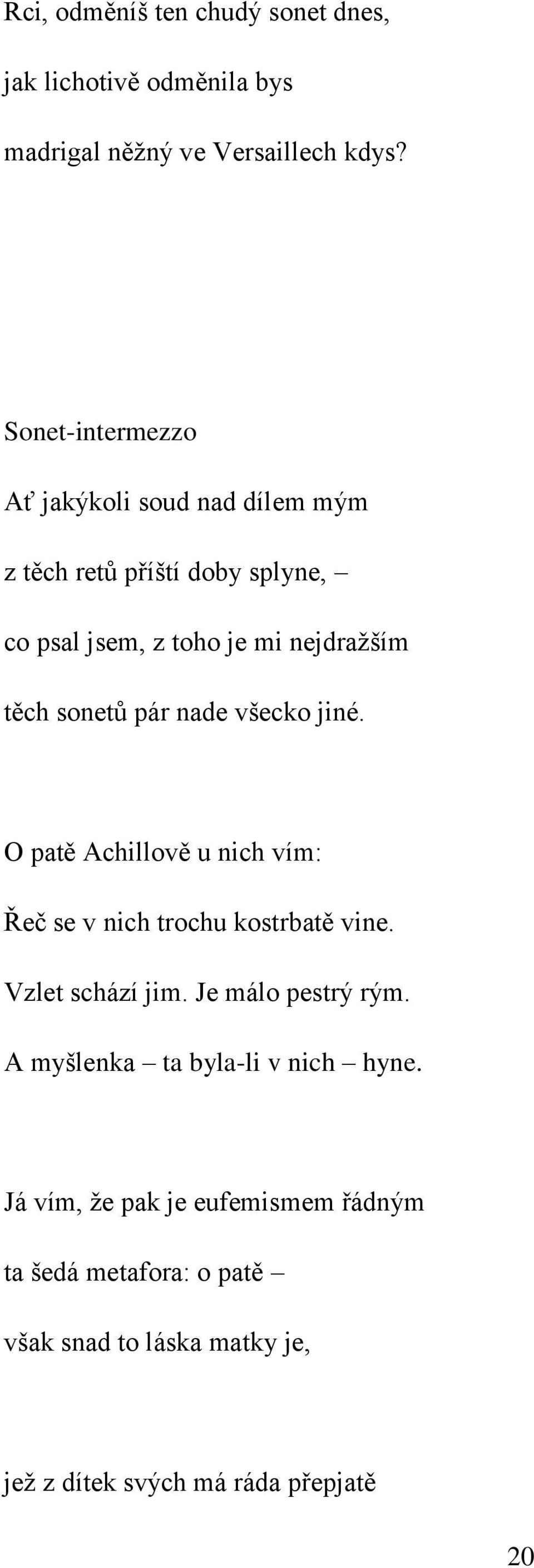 sonetů pár nade všecko jiné. O patě Achillově u nich vím: Řeč se v nich trochu kostrbatě vine. Vzlet schází jim.