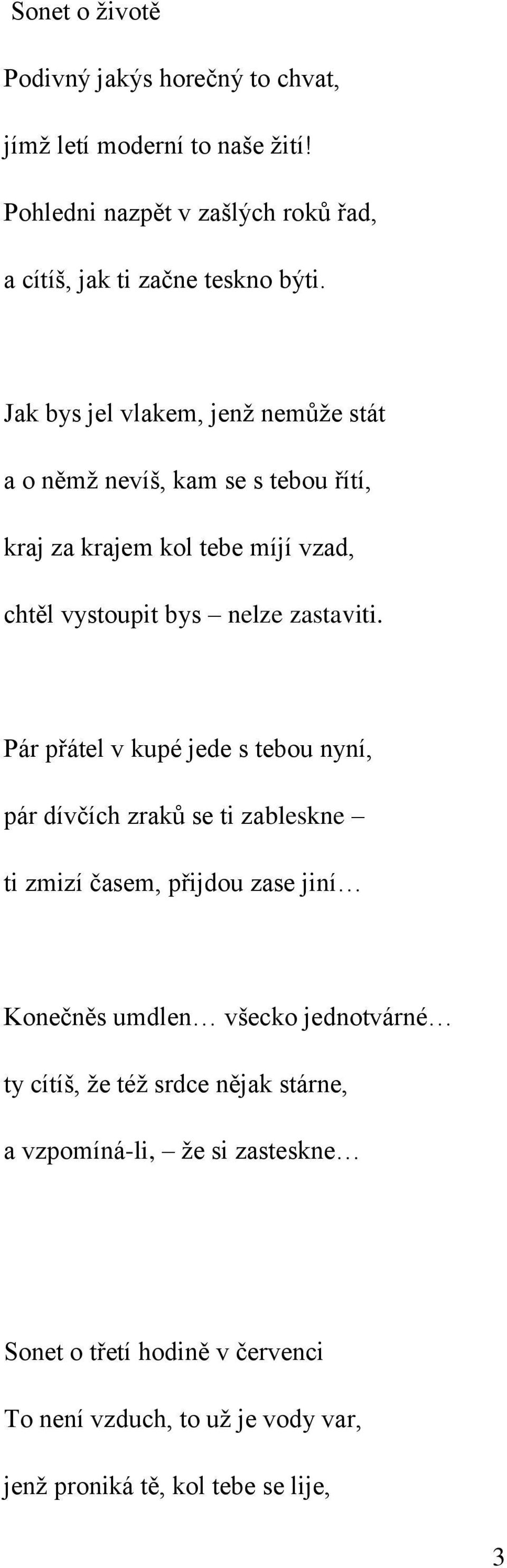 Pár přátel v kupé jede s tebou nyní, pár dívčích zraků se ti zableskne ti zmizí časem, přijdou zase jiní Konečněs umdlen všecko jednotvárné ty cítíš,