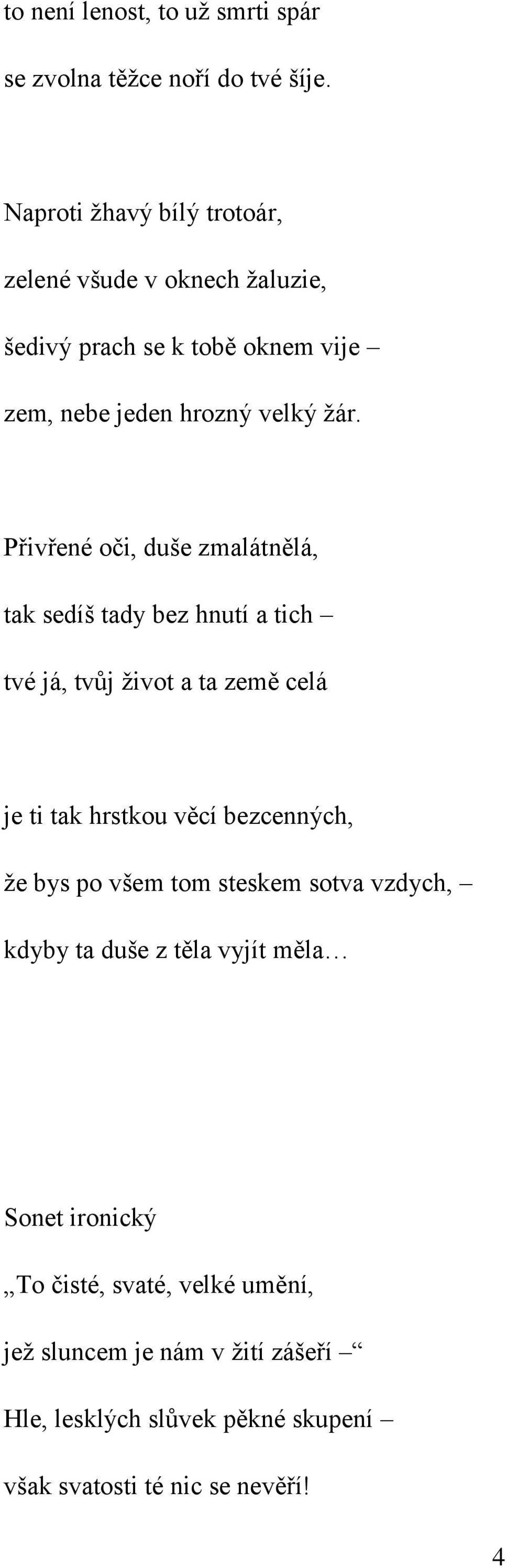 Přivřené oči, duše zmalátnělá, tak sedíš tady bez hnutí a tich tvé já, tvůj život a ta země celá je ti tak hrstkou věcí bezcenných, že