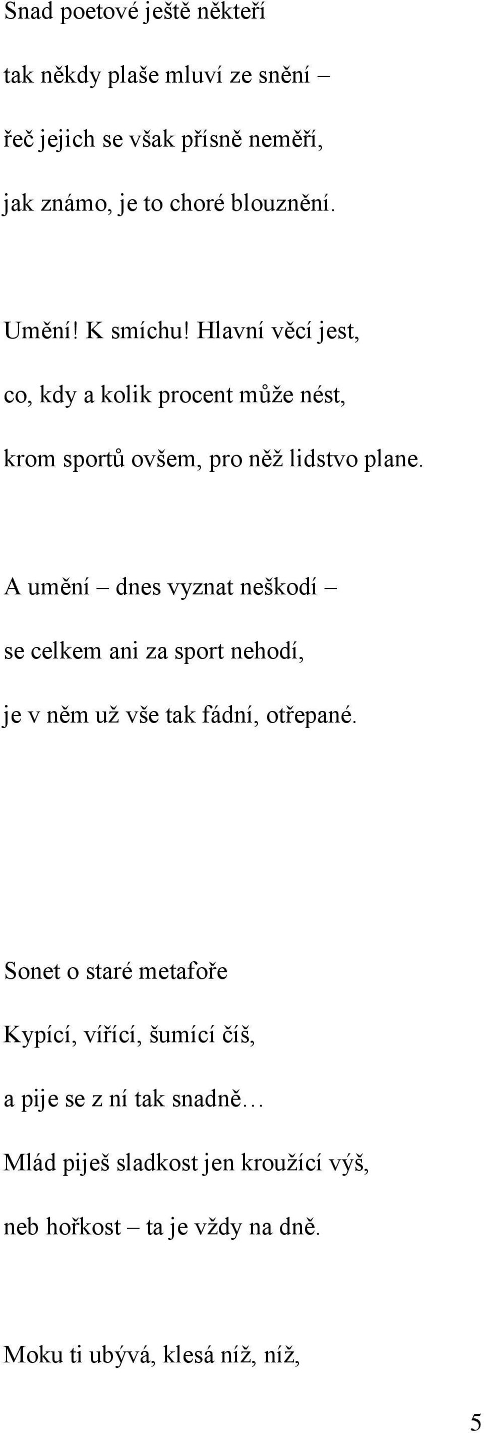 A umění dnes vyznat neškodí se celkem ani za sport nehodí, je v něm už vše tak fádní, otřepané.