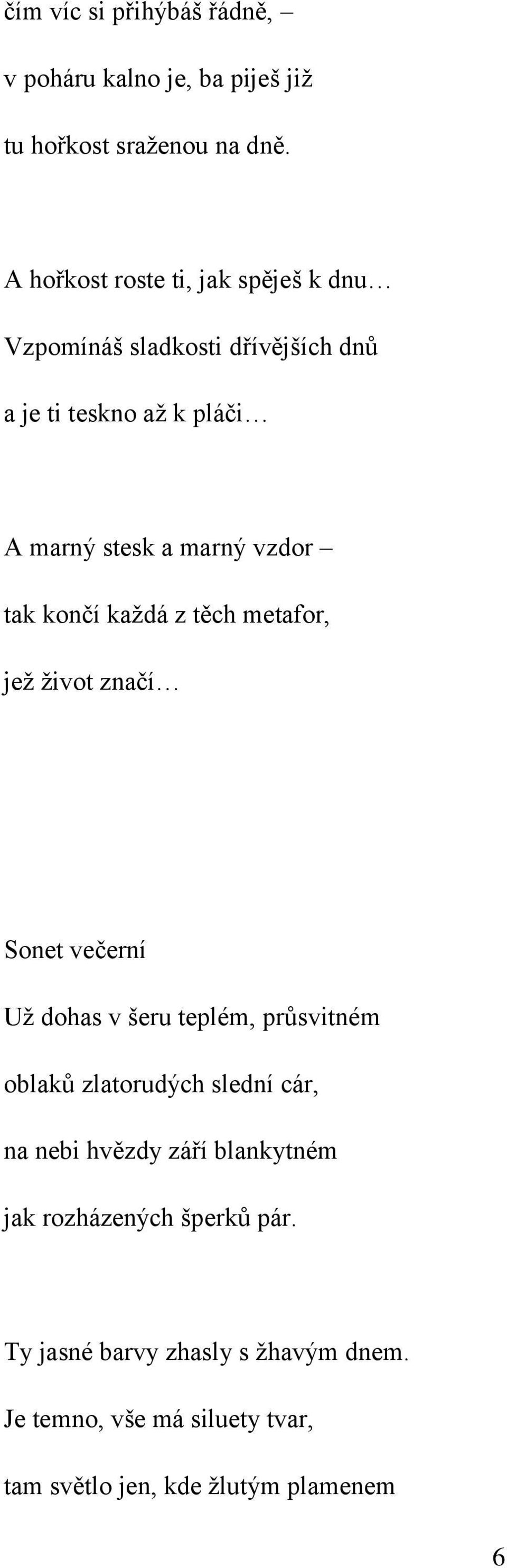tak končí každá z těch metafor, jež život značí Sonet večerní Už dohas v šeru teplém, průsvitném oblaků zlatorudých slední