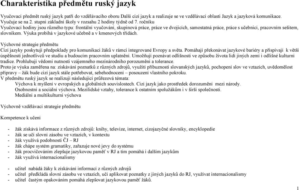 ročníku Vyučovací hodiny jsou různého typu: frontální vyučování, skupinová práce, práce ve dvojicích, samostatná práce, práce s učebnicí, pracovním sešitem, slovníkem.