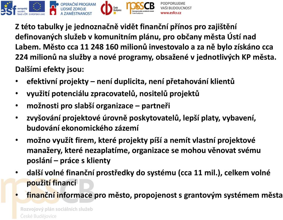 Dalšími efekty jsou: efektivní projekty není duplicita, není přetahování klientů využití potenciálu zpracovatelů, nositelů projektů možnosti pro slabší organizace partneři zvyšování projektové úrovně