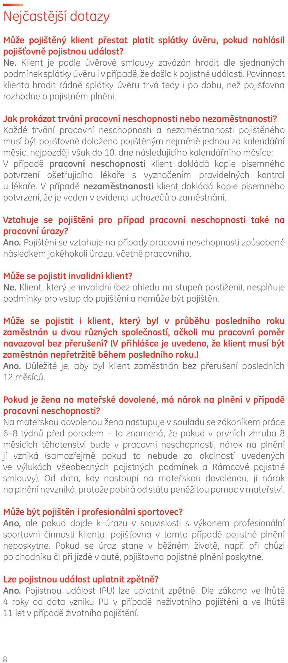 Povinnost klienta hradit řádně splátky úvěru trvá tedy i po dobu, než pojišťovna rozhodne o pojistném plnění. Jak prokázat trvání pracovní neschopnosti nebo nezaměstnanosti?