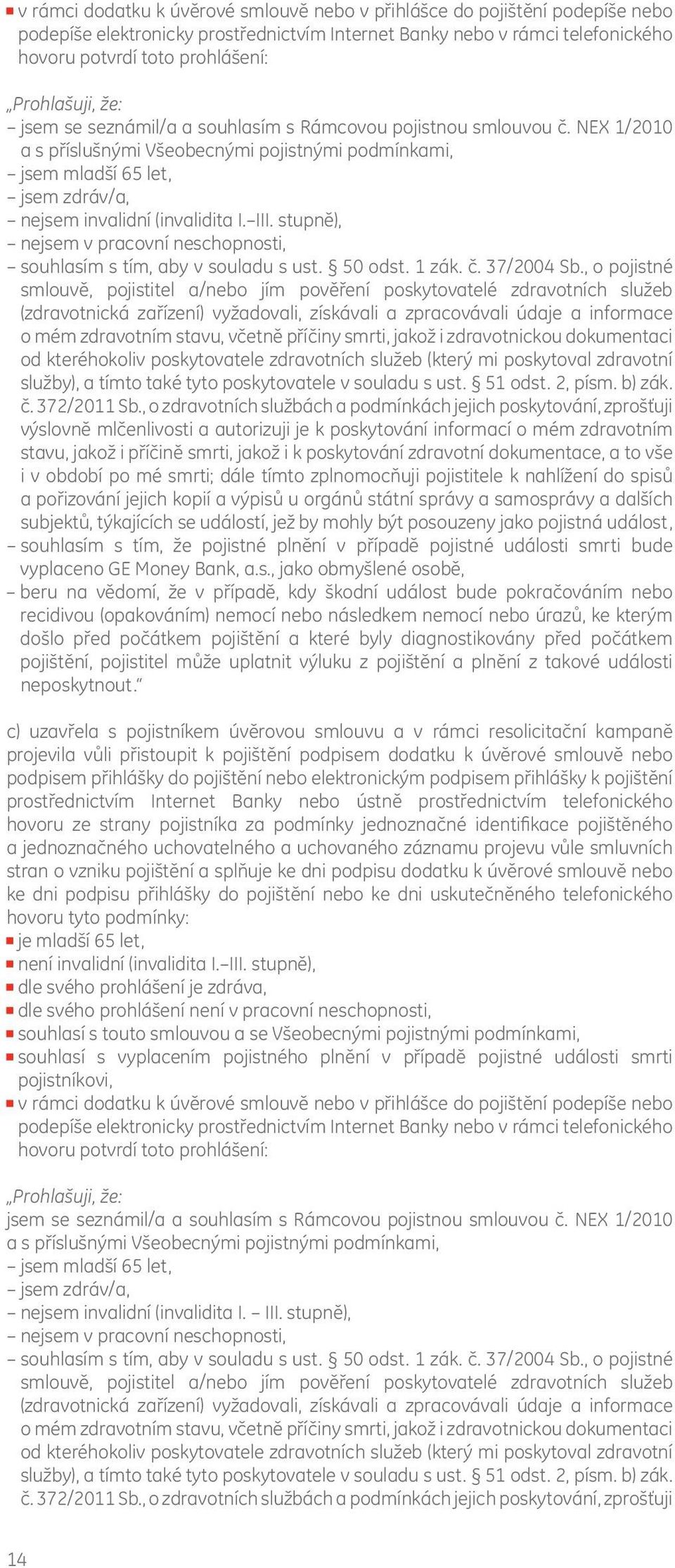 NEX 1/2010 a s příslušnými Všeobecnými pojistnými podmínkami, jsem mladší 65 let, jsem zdráv/a, nejsem invalidní (invalidita I. III.