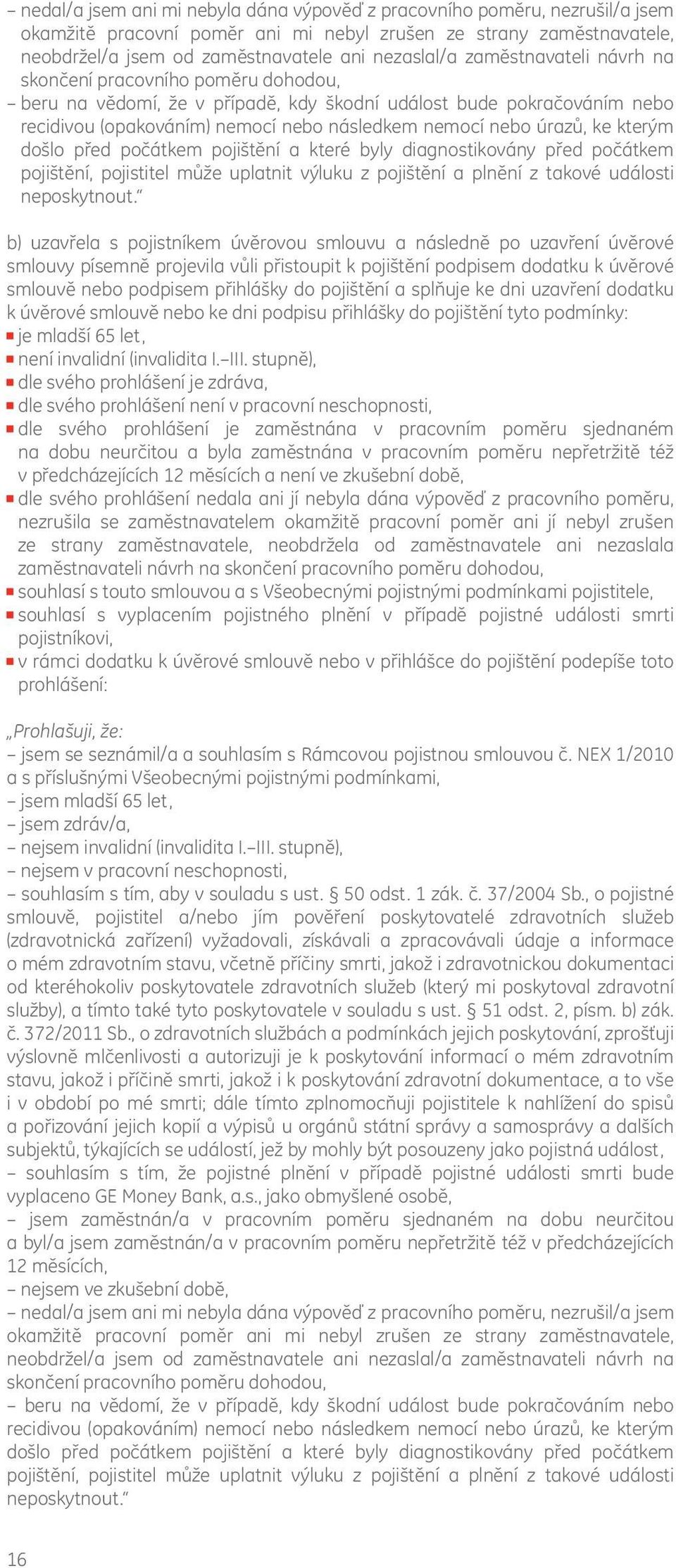 kterým došlo před počátkem pojištění a které byly diagnostikovány před počátkem pojištění, pojistitel může uplatnit výluku z pojištění a plnění z takové události neposkytnout.