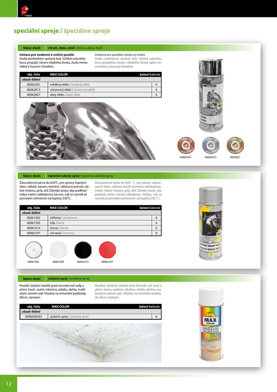 obsah 00ml 0002201 0002813 0002827 MAX COLOR měděný efekt / medený efekt chromový efekt / chrómový efekt zlatý efekt / zlatý efekt 0002201 0002813 0002827 teplotně odolný sprej / teplotne odolný