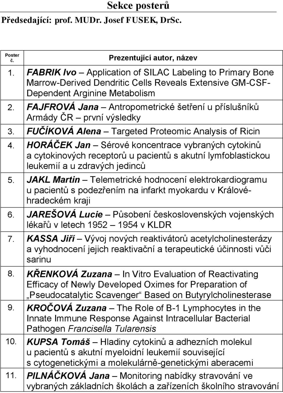 FAJFROVÁ Jana Antropometrické šetření u příslušníků Armády ČR první výsledky 3. FUČÍKOVÁ Alena Targeted Proteomic Analysis of Ricin 4.