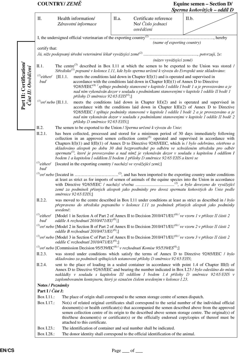 , potvrzuji, že: (název vyvážející země) II.1. The centre (3) described in Box I.11 at which the semen to be exported to the Union was stored / Středisko (3) popsané v kolonce I.