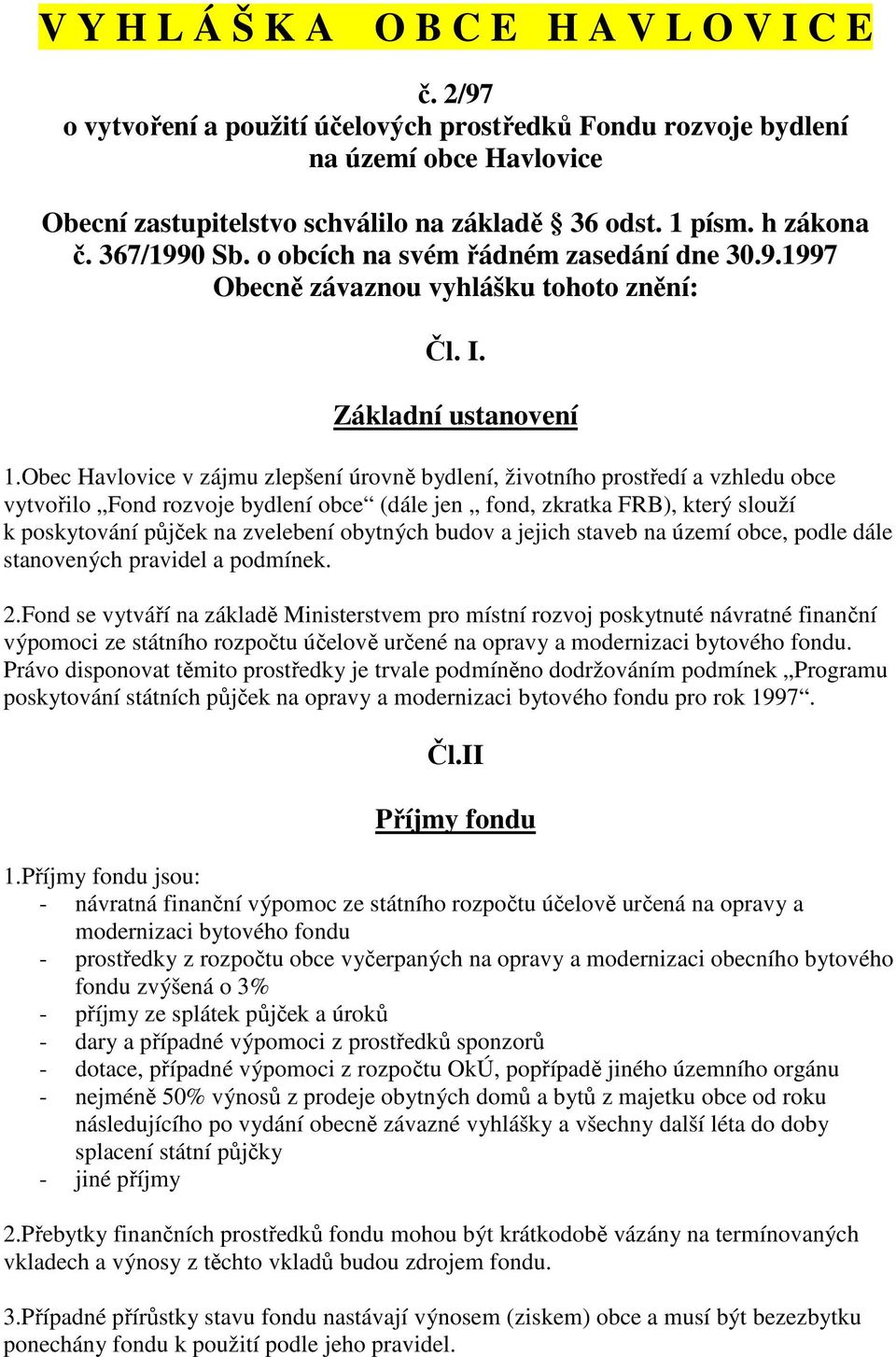 Obec Havlovice v zájmu zlepšení úrovně bydlení, životního prostředí a vzhledu obce vytvořilo Fond rozvoje bydlení obce (dále jen fond, zkratka FRB), který slouží k poskytování půjček na zvelebení