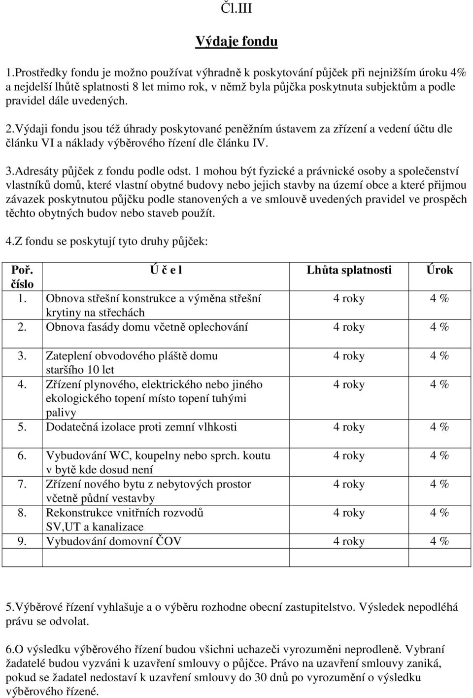 uvedených. 2.Výdaji fondu jsou též úhrady poskytované peněžním ústavem za zřízení a vedení účtu dle článku VI a náklady výběrového řízení dle článku IV. 3.Adresáty půjček z fondu podle odst.