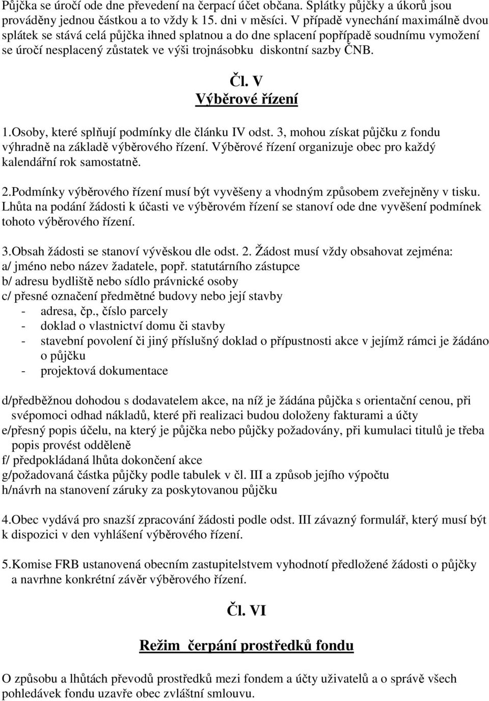 V Výběrové řízení 1.Osoby, které splňují podmínky dle článku IV odst. 3, mohou získat půjčku z fondu výhradně na základě výběrového řízení.