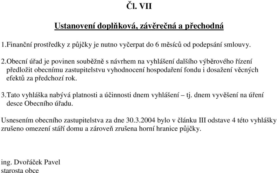 věcných efektů za předchozí rok. 3.Tato vyhláška nabývá platnosti a účinnosti dnem vyhlášení tj. dnem vyvěšení na úření desce Obecního úřadu.