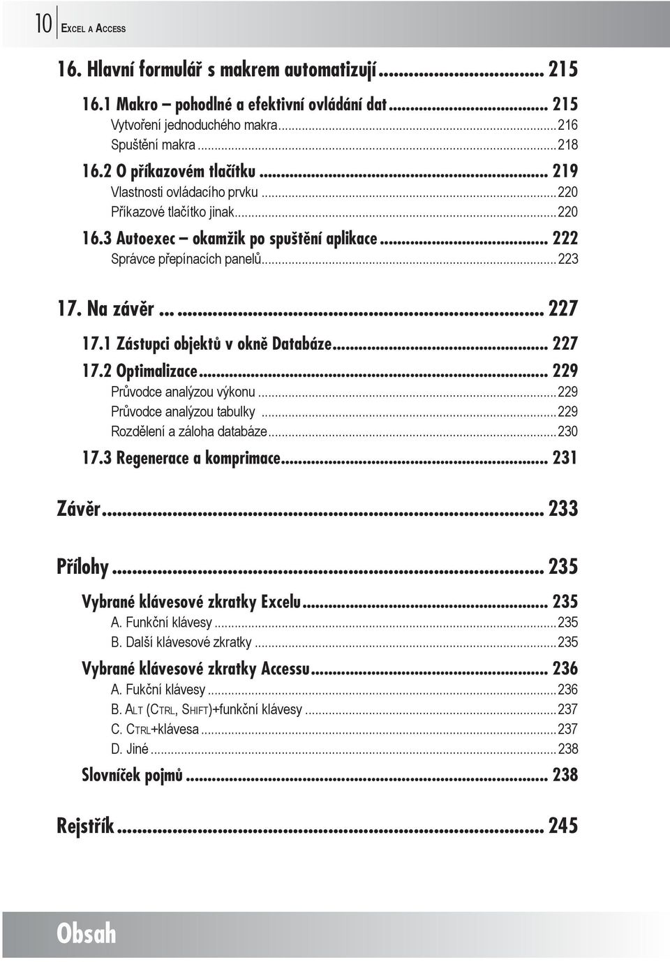 1 Zástupci objektů v okně Databáze... 227 17.2 Optimalizace... 229 Průvodce analýzou výkonu...229 Průvodce analýzou tabulky...229 Rozdělení a záloha databáze...230 17.3 Regenerace a komprimace.