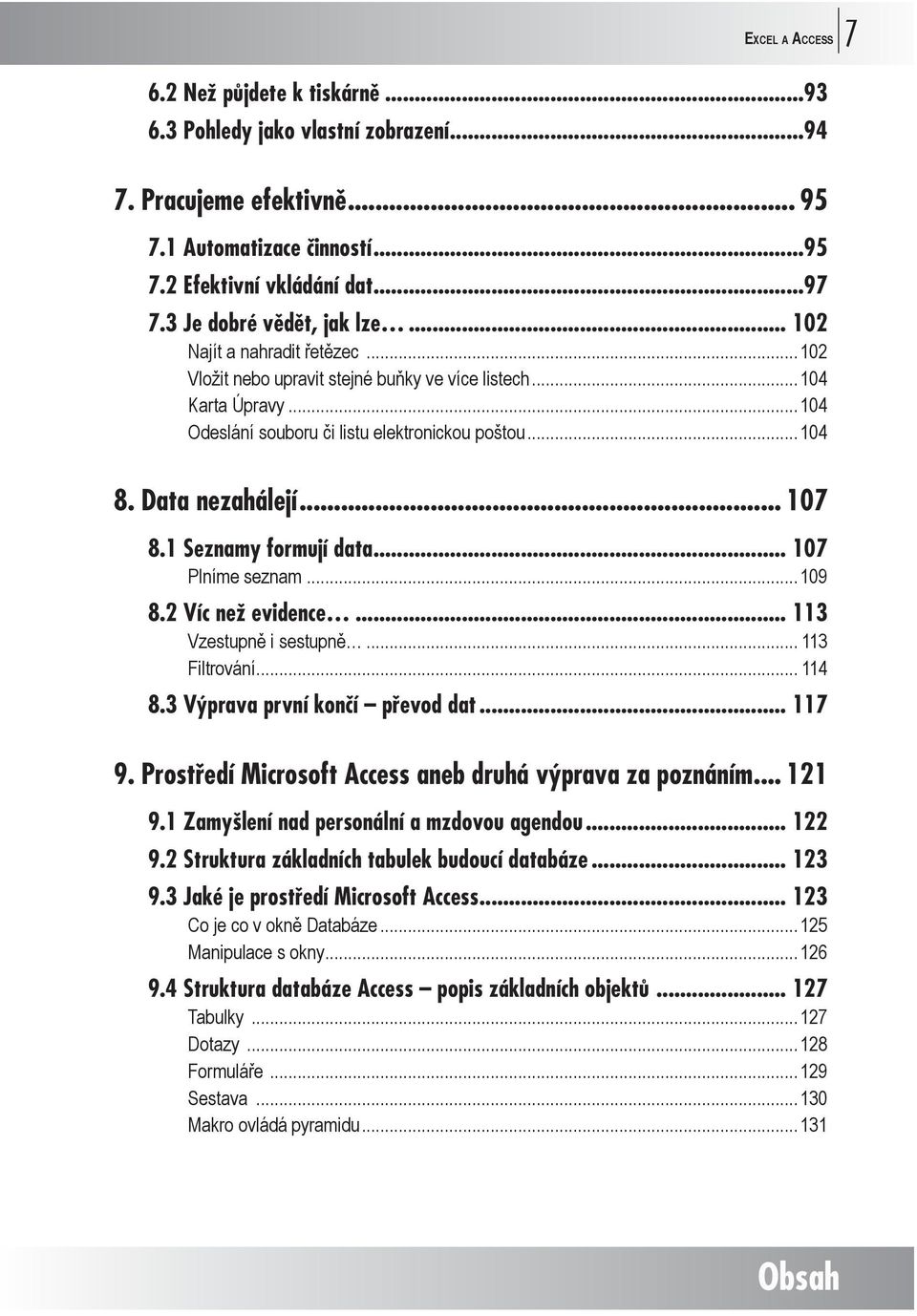 Data nezahálejí... 107 8.1 Seznamy formují data... 107 Plníme seznam...109 8.2 Víc než evidence... 113 Vzestupně i sestupně... 113 Filtrování...114 8.3 Výprava první končí převod dat... 117 9.