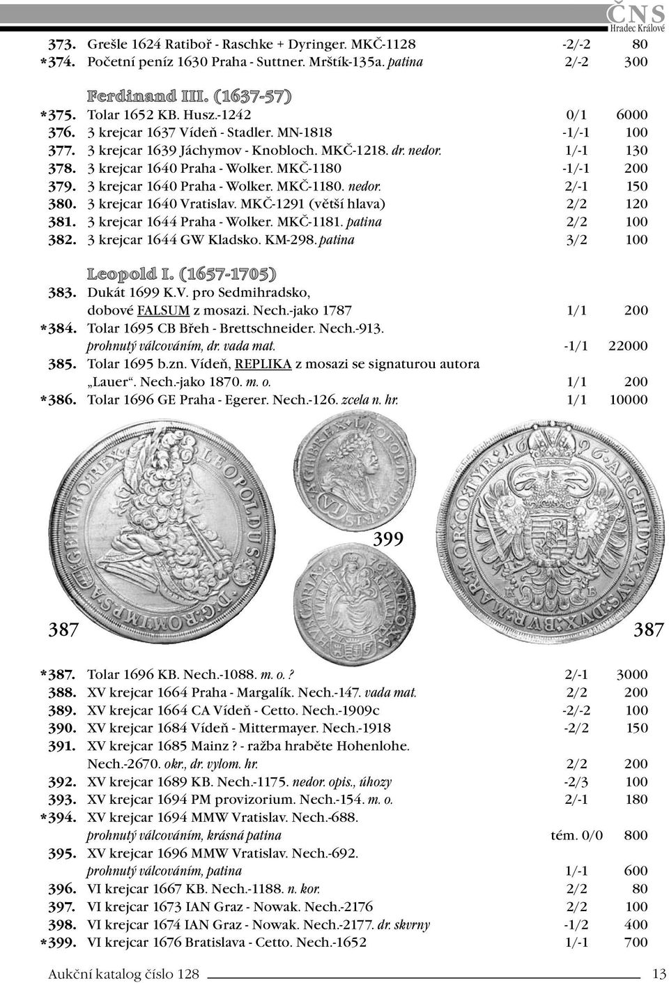 3 krejcar 1640 Praha - Wolker. MKČ-1180. nedor. 2/-1 150 380. 3 krejcar 1640 Vratislav. MKČ-1291 (větší hlava) 2/2 120 381. 3 krejcar 1644 Praha - Wolker. MKČ-1181. patina 2/2 100 382.