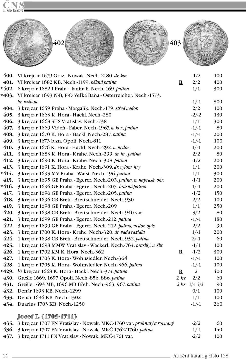 Hora - Hackl. Nech.-280-2/-2 130 406. 3 krejcar 1668 SHS Vratislav. Nech.-738 1/1 300 407. 3 krejcar 1669 Vídeň - Faber. Nech.-1967. n. kor., patina -1/-1 80 408. 3 krejcar 1670 K. Hora - Hackl. Nech.-287.